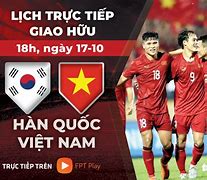 Việt Nam Hàn Quốc Giao Hữu Mấy Giờ